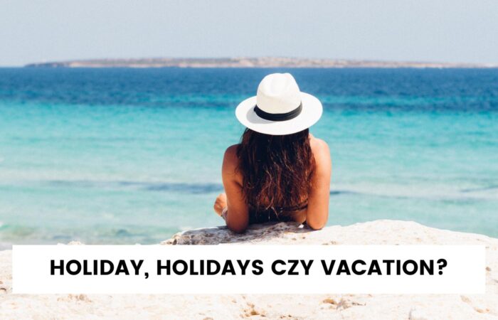 Holiday, holidays czy vacation?
